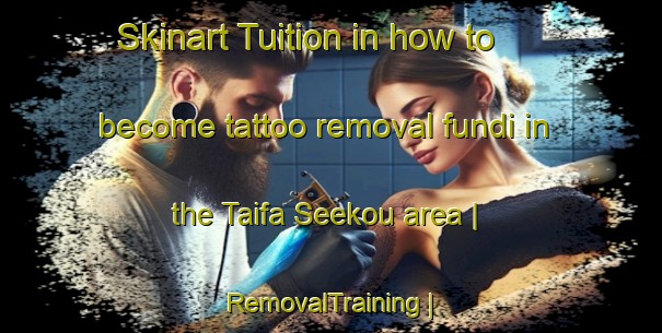 Skinart Tuition in how to become tattoo removal fundi in the Taifa Seekou area | RemovalTraining | RemovalClasses | SkinartTraining-Gambia